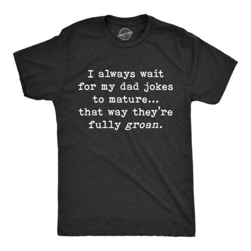 I Always Wait For My Dad Jokes To Mature That Way They're Fully Groan Men's Tshirt